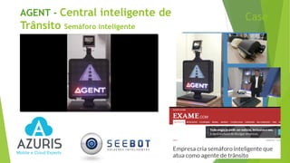 Case
AGENT - Central inteligente de
Trânsito Semáforo inteligente
 