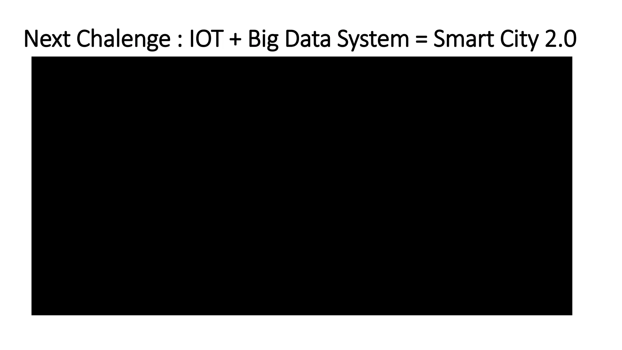 Next Chalenge : IOT + Big Data System = Smart City 2.0