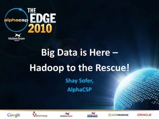 Big Data is Here –  Hadoop to the Rescue! Shay Sofer, AlphaCSP 