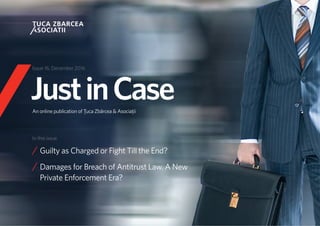 1
JustinCase
// Guilty as Charged or Fight Till the End?
// Damages for Breach of Antitrust Law. A New
Private Enforcement Era?
An online publication of Ţuca Zbârcea & Asociaţii
Issue 16, December 2016
In this issue
 