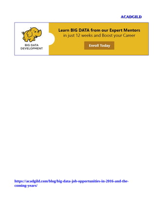 ACADGILDACADGILD
https://acadgild.com/blog/big-data-job-opportunities-in-2016-and-the-
coming-years/
 