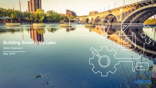 Building Smart Data Lake
Slalom Approach
May, 2018
 