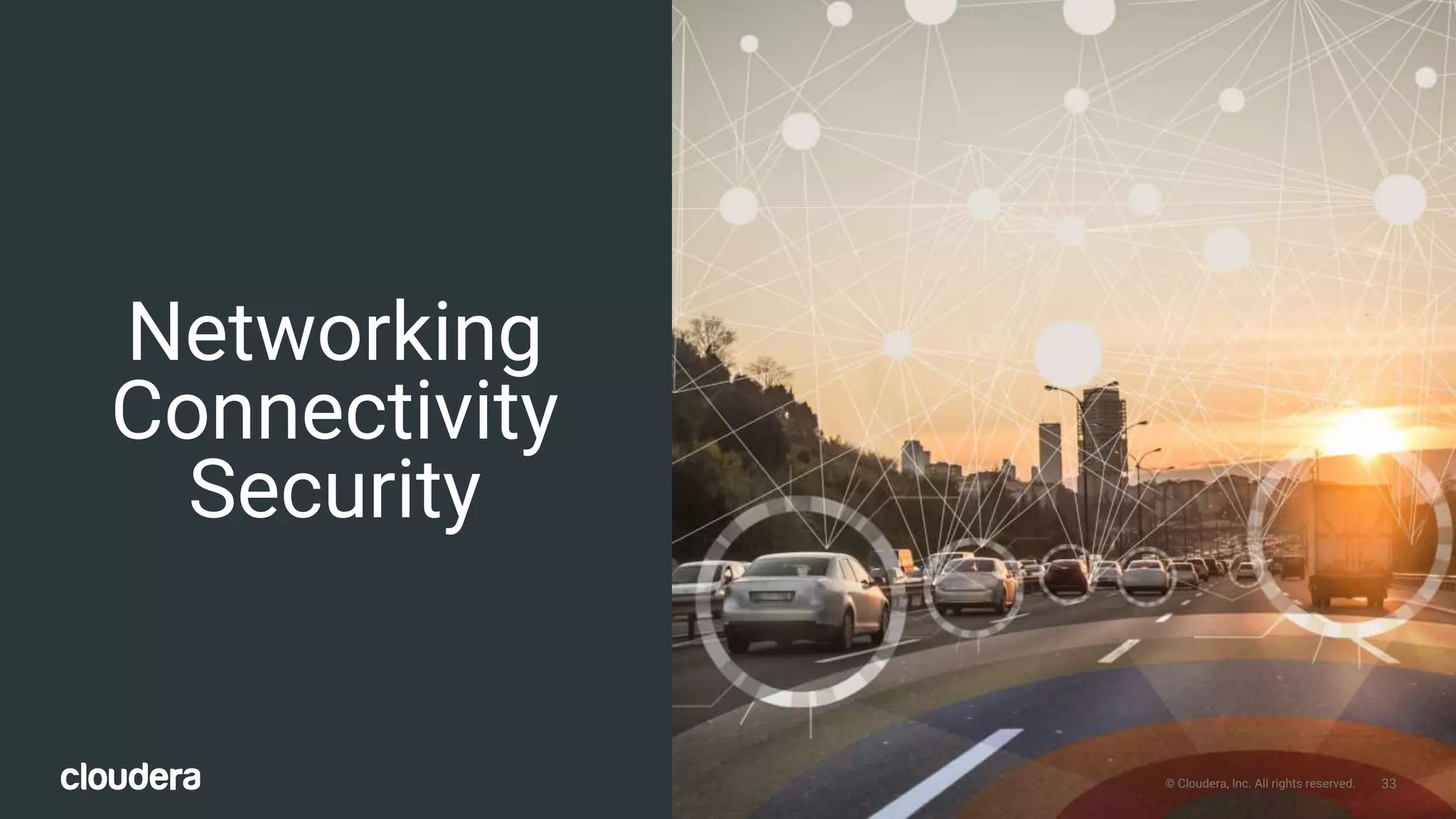 33© Cloudera, Inc. All rights reserved.
Networking
Connectivity
Security
33© Cloudera, Inc. All rights reserved.
 