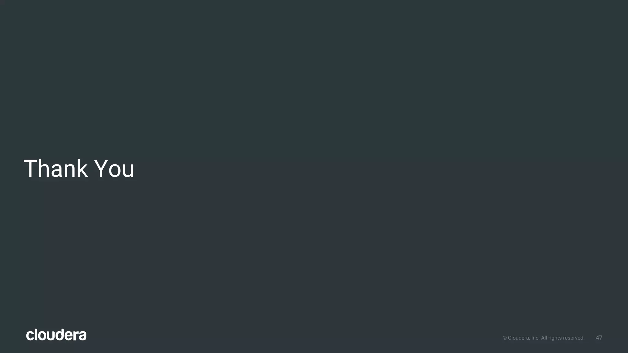 47© Cloudera, Inc. All rights reserved.
Thank You
 