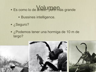 Volumen grande
• Es como lo de antes.. pero más
    • Bussines intelligence.
• ¿Seguro?
• ¿Podemos tener una hormiga de 10 m de
 largo?
 