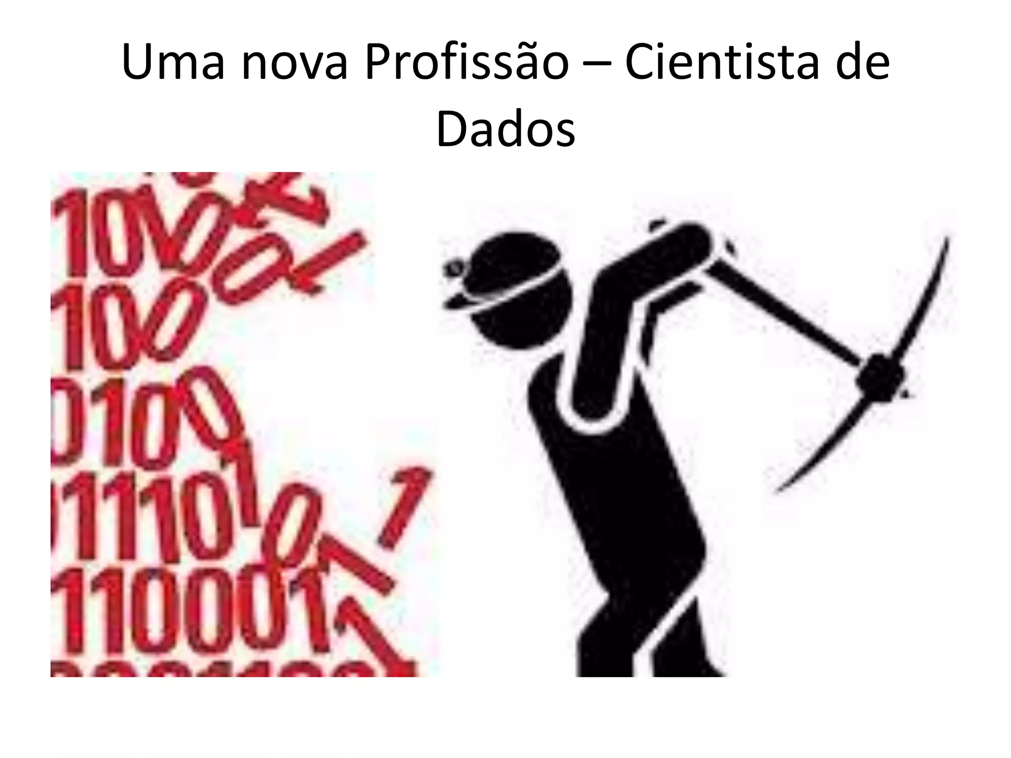 Uma nova Profissão – Cientista de
Dados
 