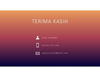 TERIMA KASIH
Y U D Y Y U N A R D Y
+ 6 2 8 1 1 9 7 7 5 9 5
y u d y.y u n a r d y @ g m a i l . c o m
 