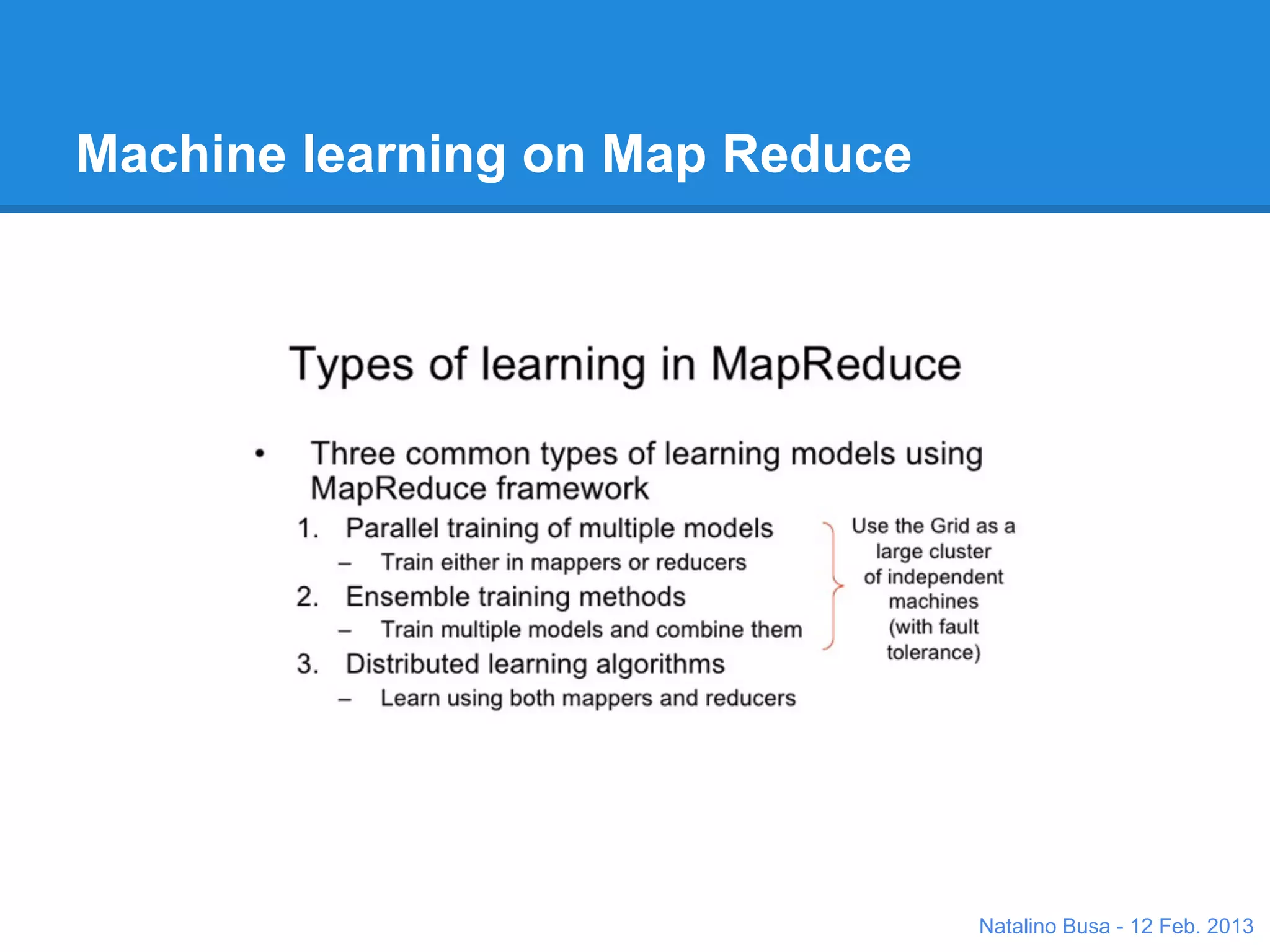 Machine Learning: Use Cases

 E-Commerce / E-Tailing
 ● Product Recommendation Engines
 ● Cross Channel Analytics
 ● Events/Activity Behavior Segmentation

 Product Marketing
 ● Campaign management and optimization
 ● Market and consumer segmentations
 ● Pricing Optimization

 Customer Marketing
 ● Customer Churn Management
 ● (Mobile) User Behavior Prediction
 ● Offer Personalization


                                           Natalino Busa - 12 Feb. 2013
 
