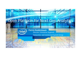 Open Platform for Next-Gen Analytics

           Patrick Buddenbaum
               Director, Enterprise Segment
               Datacenter and Connected System Group
 