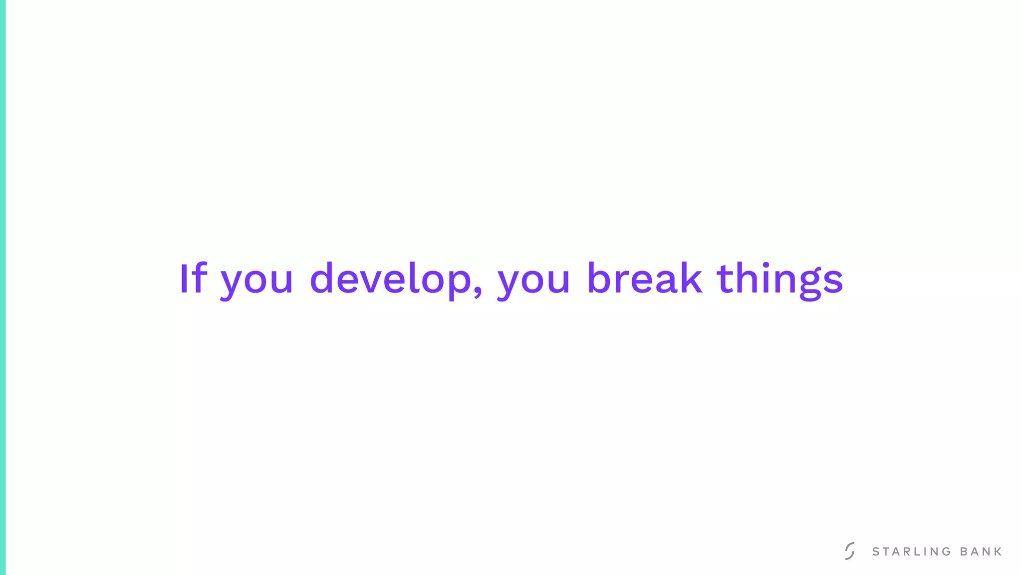 If you develop, you break things
 