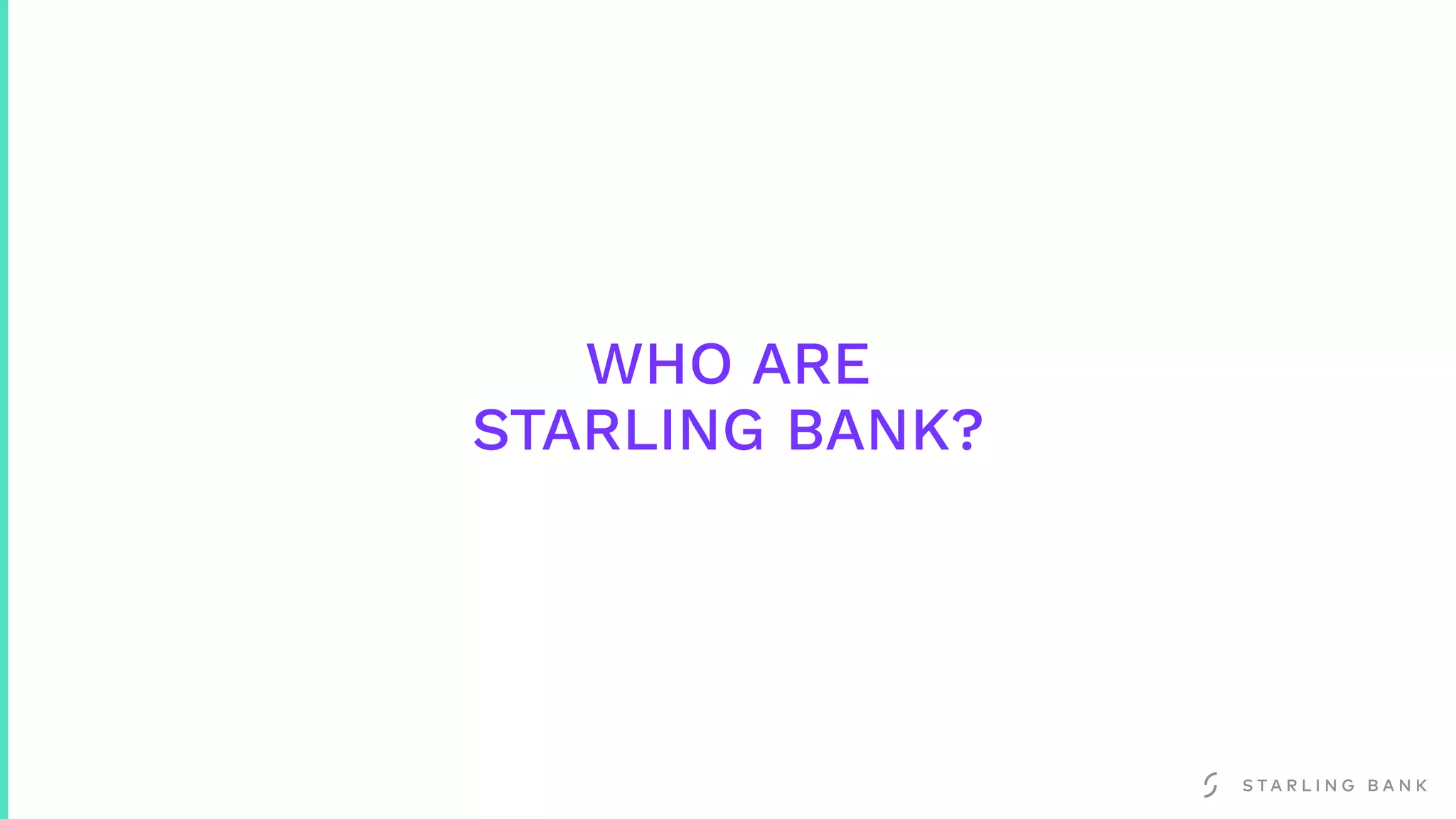 WHO ARE
STARLING BANK?
 