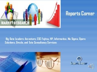 Reports Corner

Big Data Leaders: Accenture, CSC Fujitsu, HP, Informatica, Mu Sigma, Opera
Solutions, Oracle, and Tata Consultancy Services

RC

 