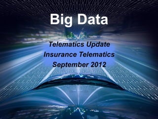Big Data
  Telematics Update
Insurance Telematics
   September 2012
 