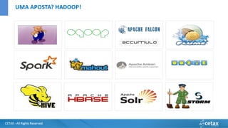 CETAX - All Rights Reserved
UMA APOSTA? HADOOP!
 