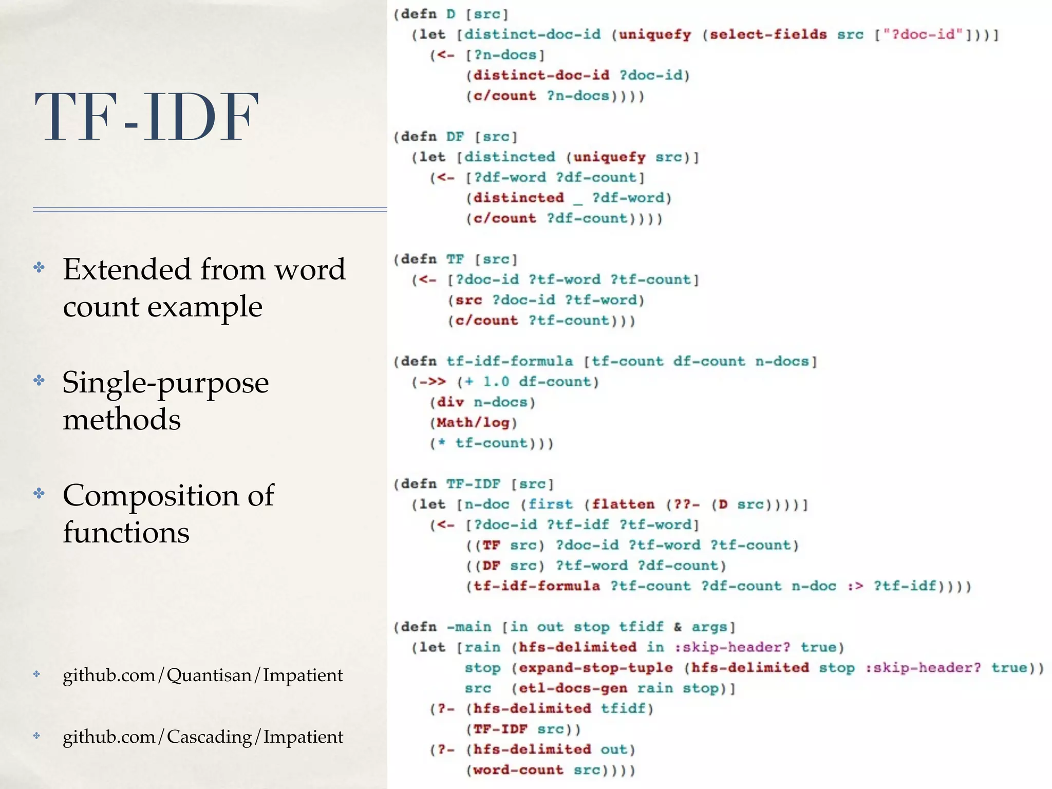 TF-IDF

✤   Extended from word
    count example

✤   Single-purpose
    methods

✤   Composition of
    functions



✤   github.com/Quantisan/Impatient


✤   github.com/Cascading/Impatient
 
