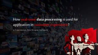 How real-time data processing is used for
application in customer experience?
by Christos Hadjinikolis | SeniorML Engineer| Data Reply UK
 