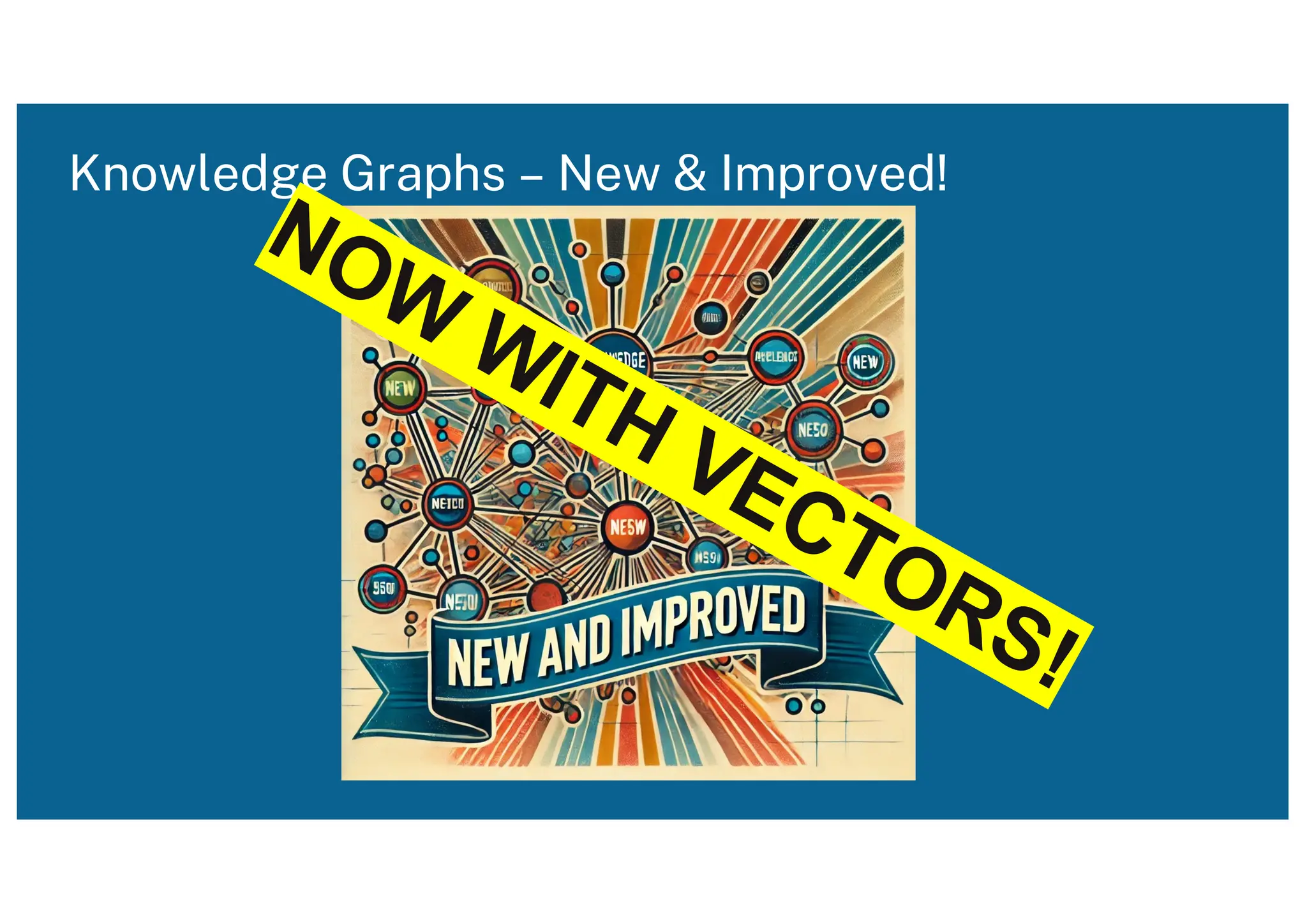 Knowledge Graphs – New & Improved!
NOW
WITH VECTORS!
 