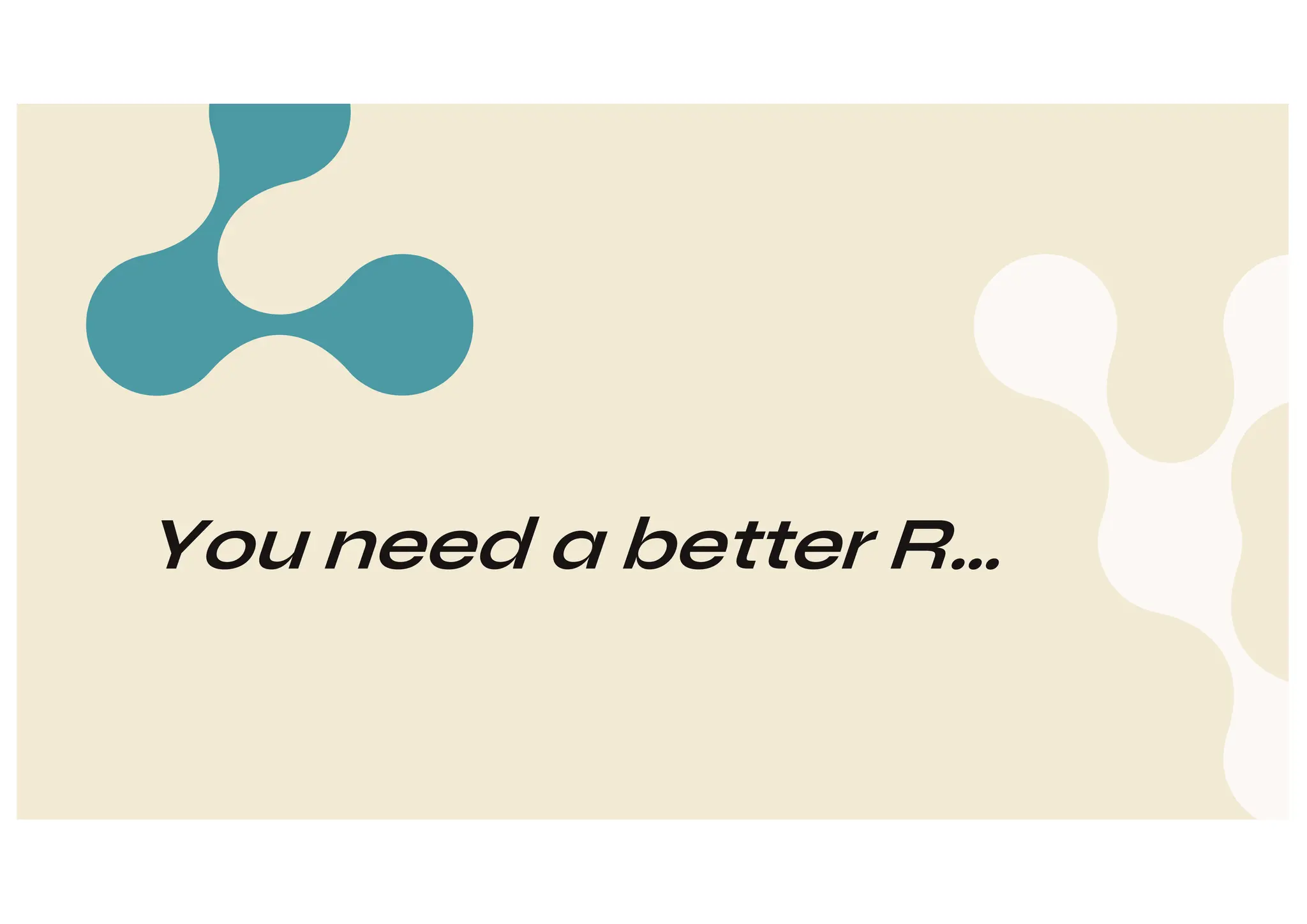 You need a better R…
 