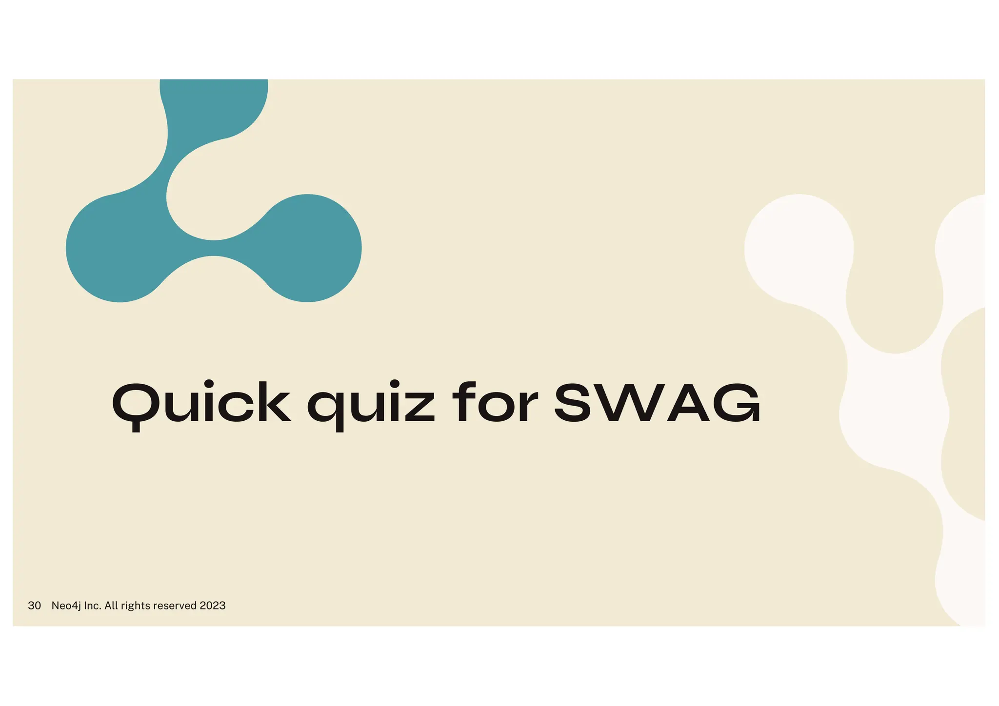 Quick quiz for SWAG
Neo4j Inc. All rights reserved 2023
30
 