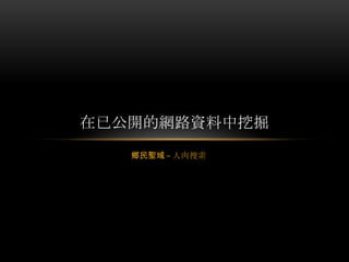 鄉民聖域 – 人肉搜索
在已公開的網路資料中挖掘
 