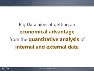 47
Big Data aims at getting an
economical advantage
from the quantitative analysis of
internal and external data
 