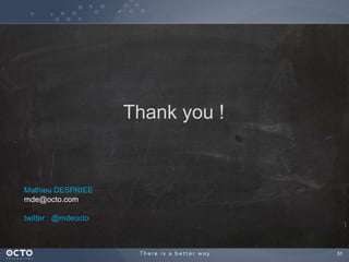 51
Mathieu DESPRIEE
mde@octo.com
twitter : @mdeocto
 