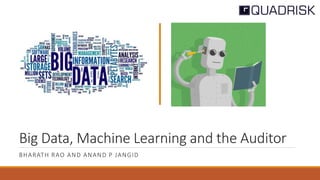 Big Data, Machine Learning and the Auditor
BHARATH RAO AND ANAND P JANGID
 