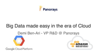 Big Data made easy in the era of Cloud
Demi Ben-Ari - VP R&D @ Panorays
 