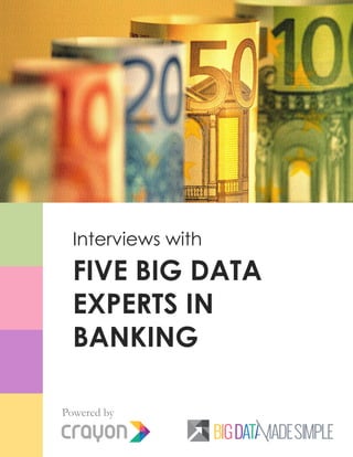 Interviews with
FIVE BIG DATA
EXPERTS IN
BANKING
Powered by
 