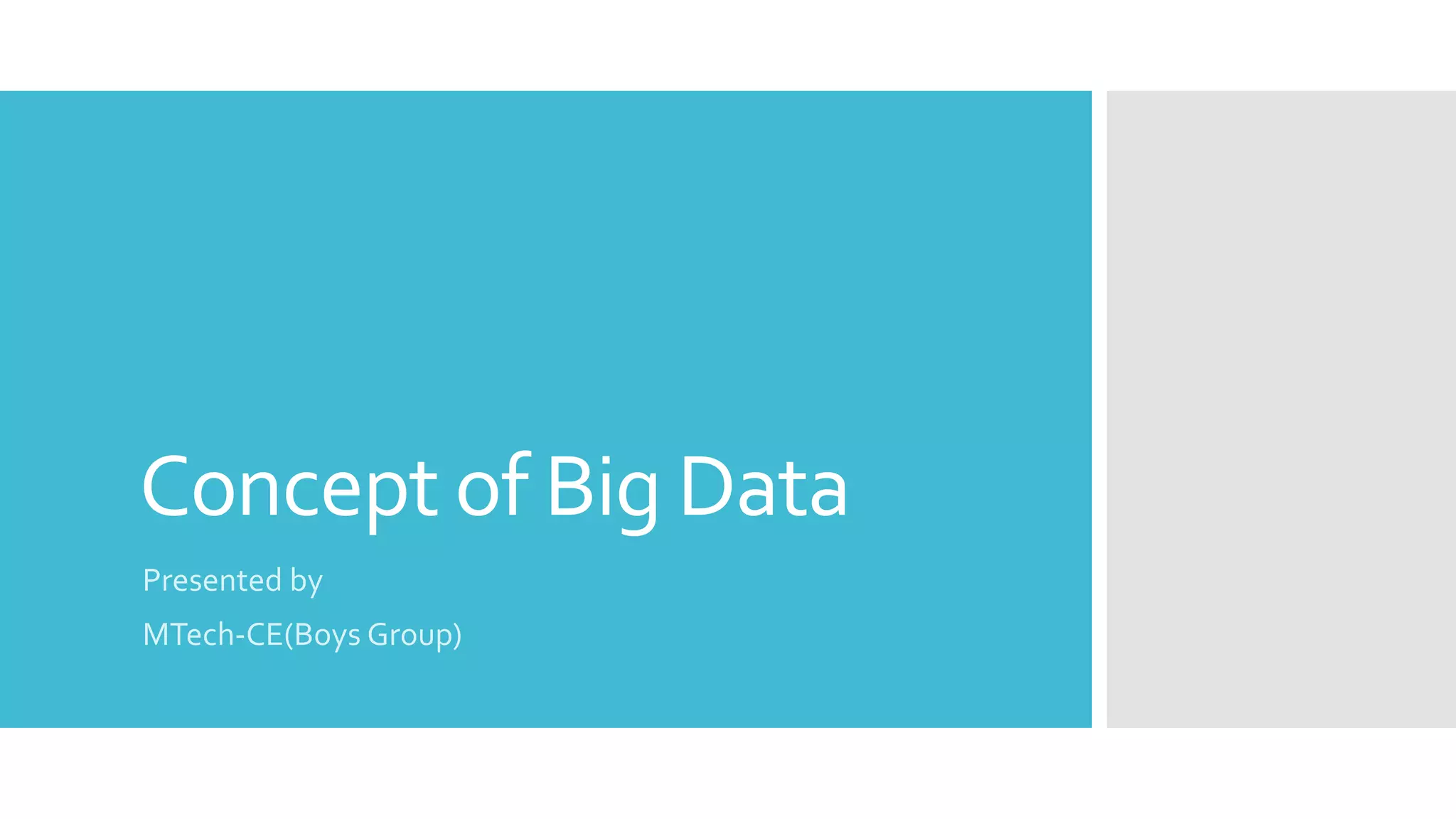 Concept of Big Data
Presented by
MTech-CE(Boys Group)
 