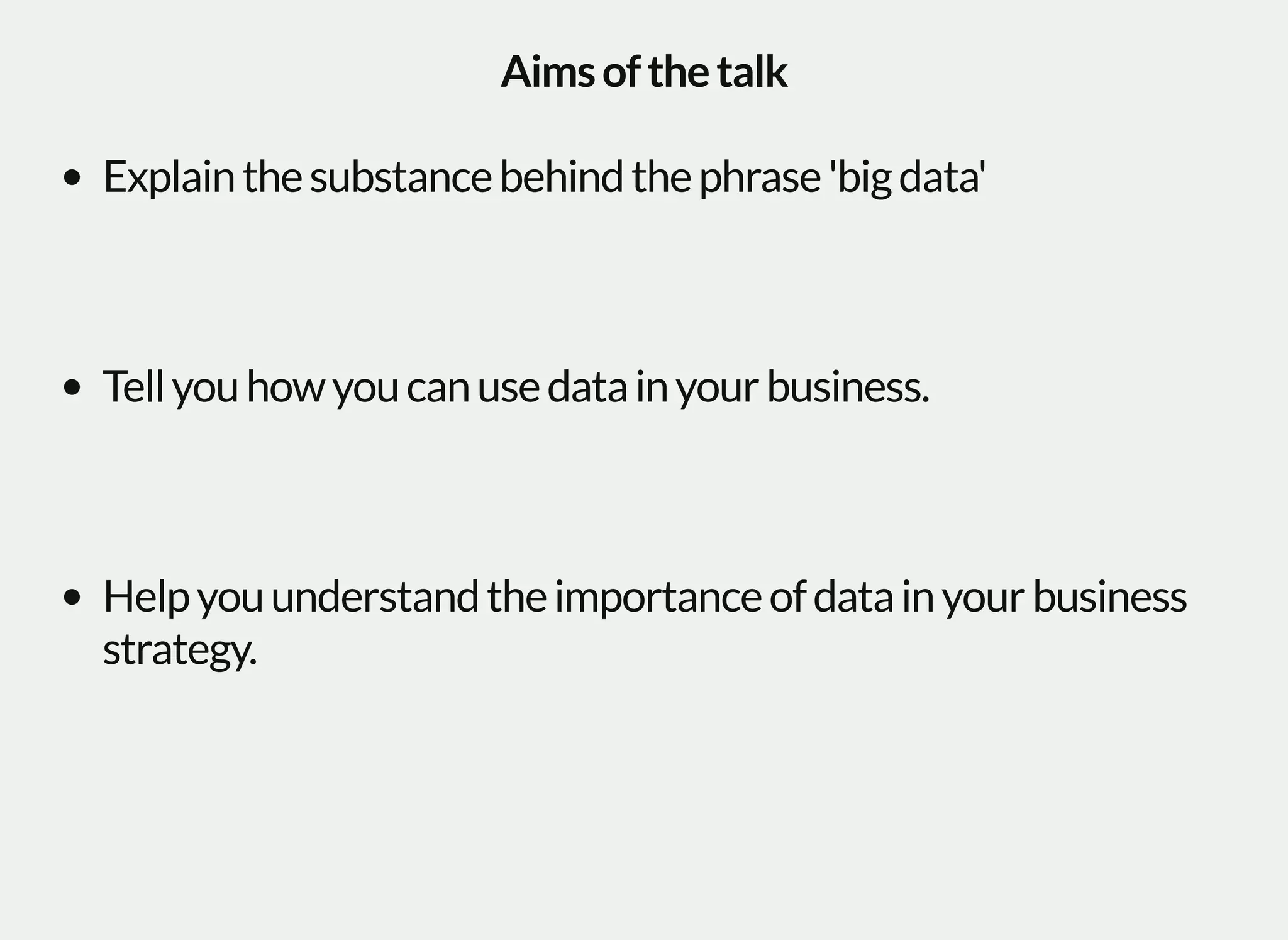 Aimsofthetalk
Explainthesubstancebehindthephrase'bigdata'
Tellyouhowyoucanusedatainyourbusiness.
Helpyouunderstandtheimportanceofdatainyourbusiness
strategy.
 
