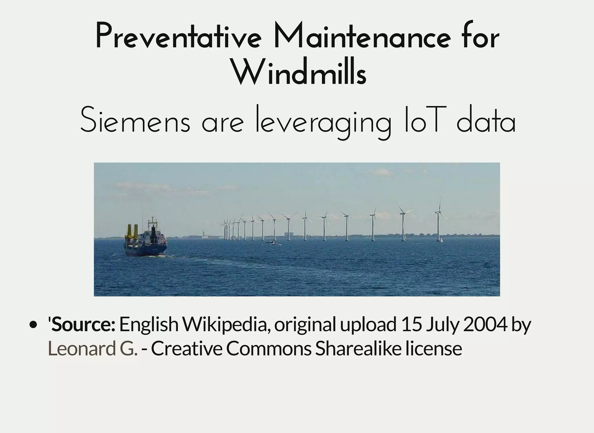 Preventative Maintenance forPreventative Maintenance for
WindmillsWindmills
Siemens are leveraging IoT dataSiemens are leveraging IoT data
'Source:EnglishWikipedia,originalupload15July2004by
-CreativeCommonsSharealikelicenseLeonardG.
 