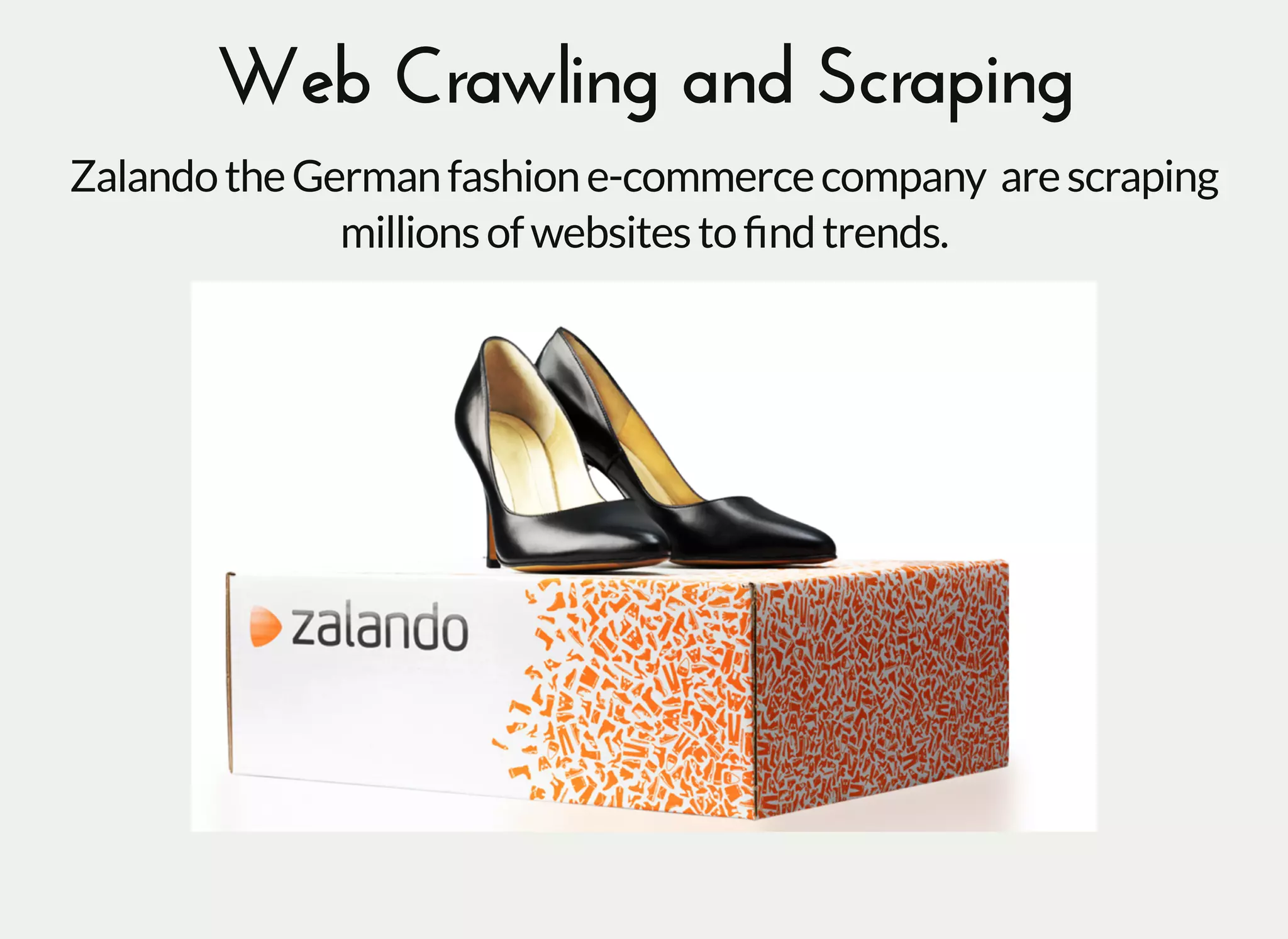 Web Crawling and ScrapingWeb Crawling and Scraping
ZalandotheGermanfashione-commercecompany arescraping
millionsofwebsitestoﬁndtrends.
 