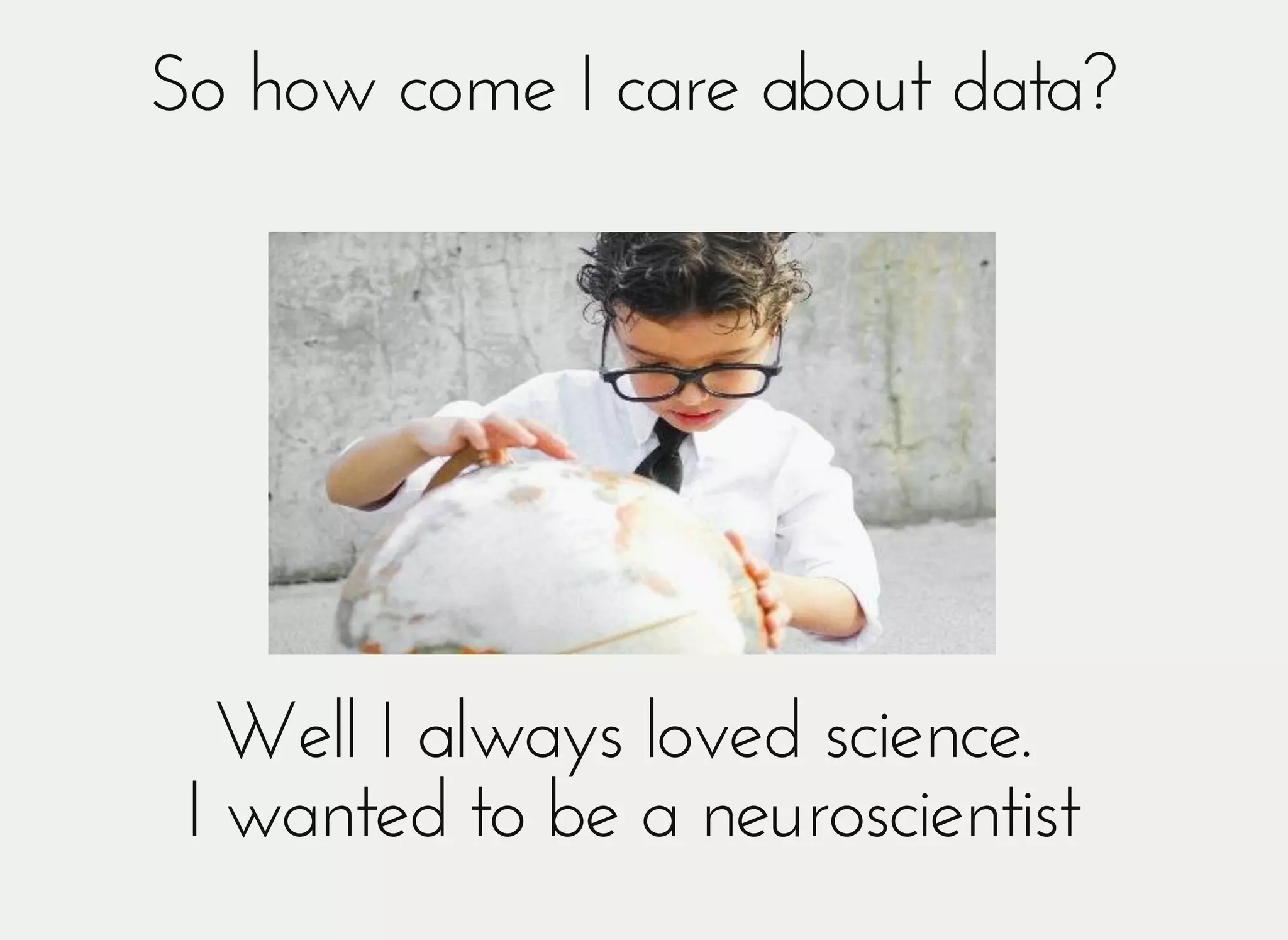So how come I care about data?So how come I care about data?
Well I always loved science.Well I always loved science.
I wanted to be a neuroscientistI wanted to be a neuroscientist
 