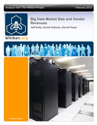 Analysis from The Wikibon Project                            February 2012



                       Big Data Market Size and Vendor
                       Revenues
                       Jeff Kelly, David Vellante, David Floyer




   A Wikibon Reprint
 