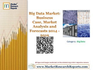 www.MarketResearchReports.com
Category : Big Data
All logos and Images mentioned on this slide belong to their respective owners.
 