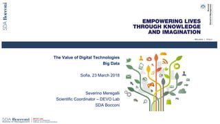 The Value of Digital Technologies
Big Data
Sofia, 23 March 2018
Severino Meregalli
Scientific Coordinator – DEVO Lab
SDA Bocconi
 