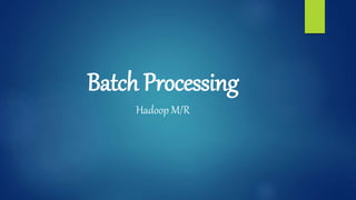 Batch Processing
Hadoop M/R
 