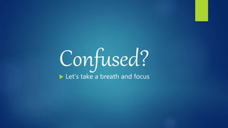 Confused? Let's take a breath and focus
 