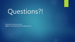 Questions?!
Feel free to drop my a line:
Email: ahmed.sayed.shouman@gmail.com
 