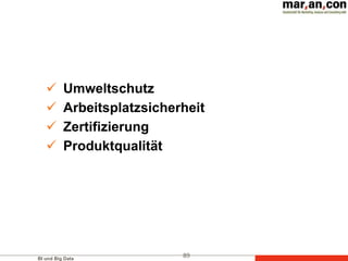 BI und Big Data
89
 Umweltschutz
 Arbeitsplatzsicherheit
 Zertifizierung
 Produktqualität
 