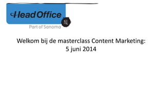 Welkom bij de masterclass Content Marketing:
5 juni 2014
 