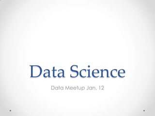 Data Science
  Data Meetup Jan. 12
 