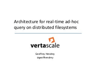Architecture for real-time ad-hoc
query on distributed filesystems




          Geoffrey Hendrey
           @geoffhendrey
 
