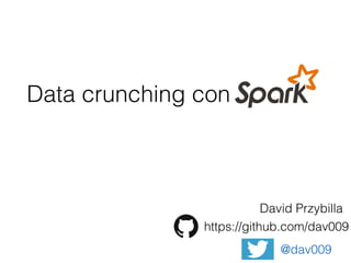 Data crunching con
David Przybilla
https://github.com/dav009
@dav009
 