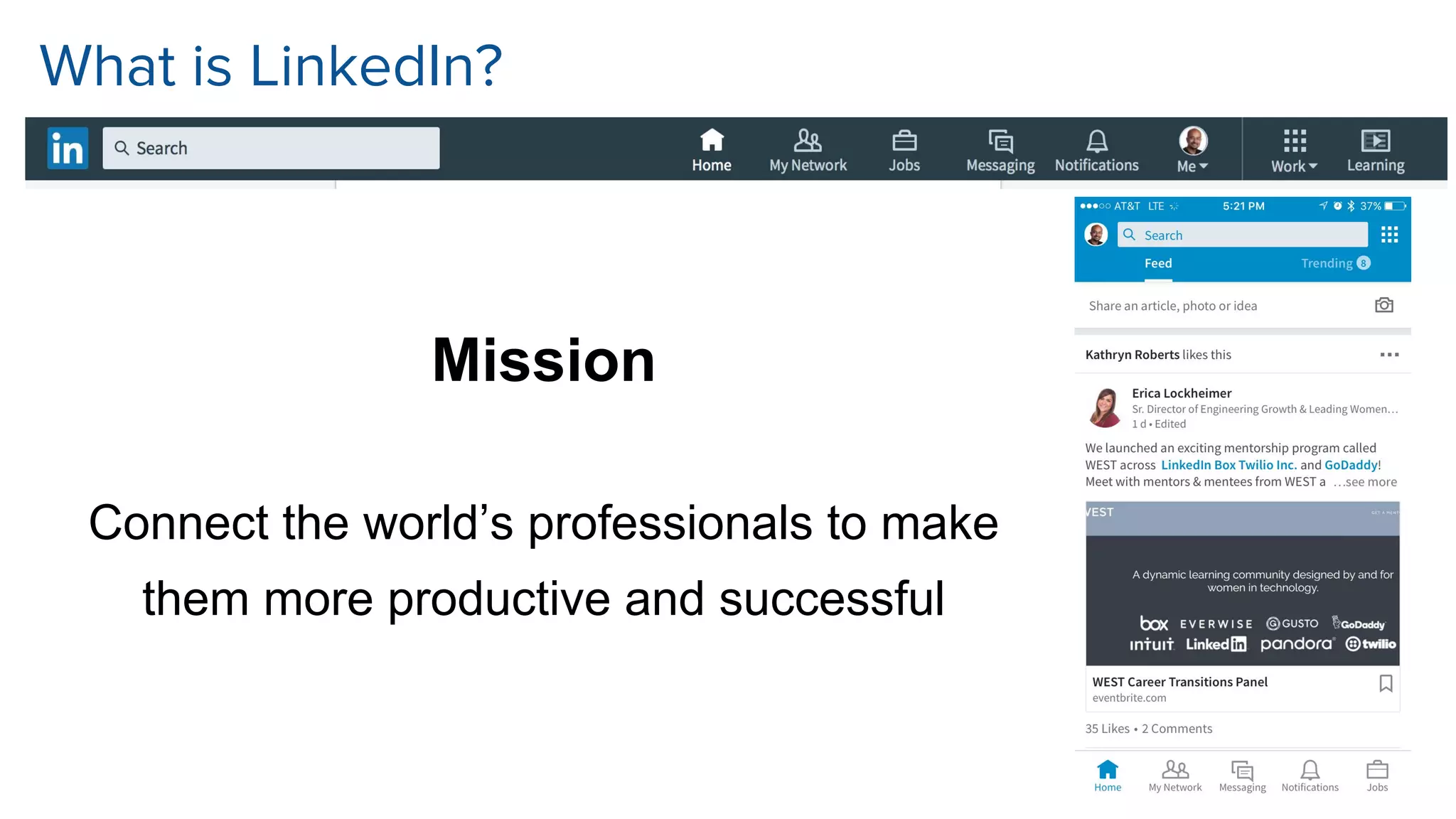 Mission
Connect the world’s professionals to make
them more productive and successful
What is LinkedIn?
 