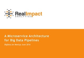 A Microservice Architecture
for Big Data Pipelines
BigData.be Meetup June 2016
 