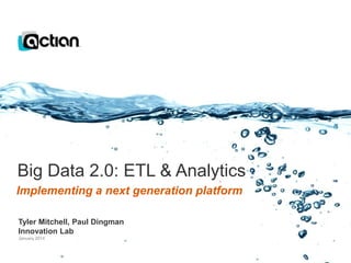 Big Data 2.0: ETL & Analytics
Implementing a next generation platform
Tyler Mitchell, Paul Dingman
Innovation Lab
January 2014

 