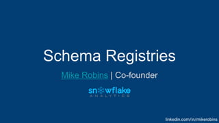 Schema Registries
Mike Robins | Co-founder
linkedin.com/in/mikerobins
 