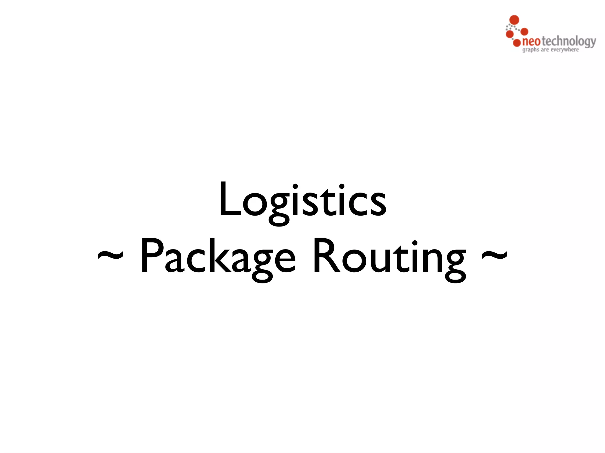Logistics
~ Package Routing ~
 
